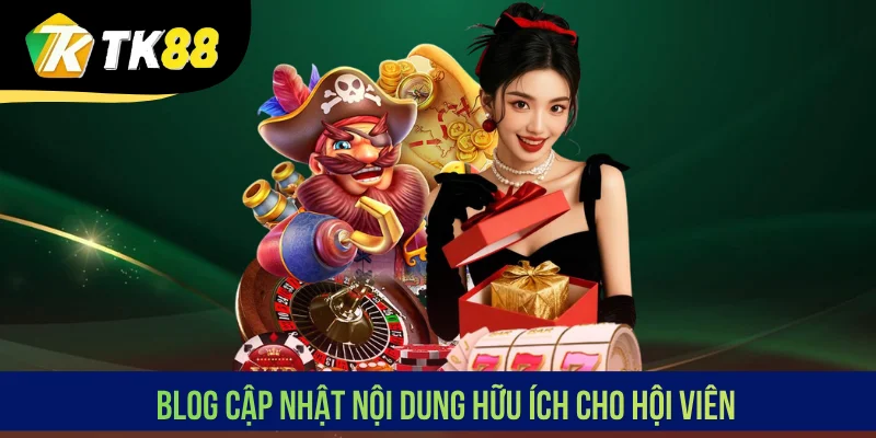 Blog cập nhật nội dung hữu ích cho hội viên