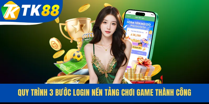 Quy trình 3 bước login nền tảng chơi game thành công