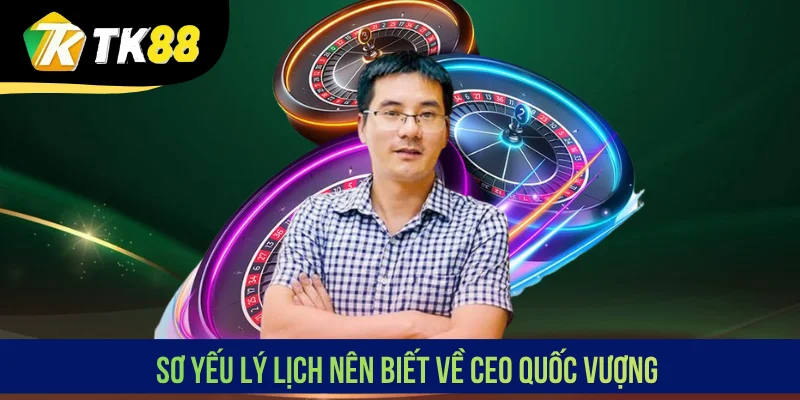 Sơ yếu lý lịch nên biết về CEO Quốc Vượng