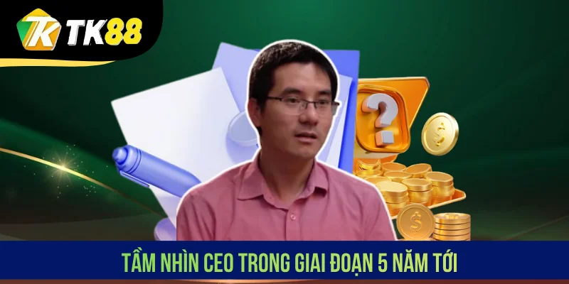 Tầm nhìn CEO trong giai đoạn 5 năm tới